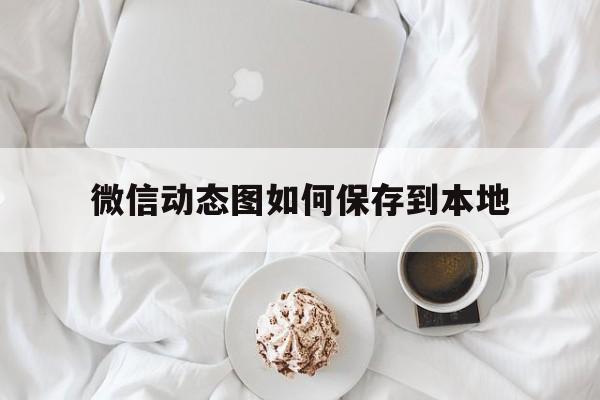 微信动态图如何保存到本地